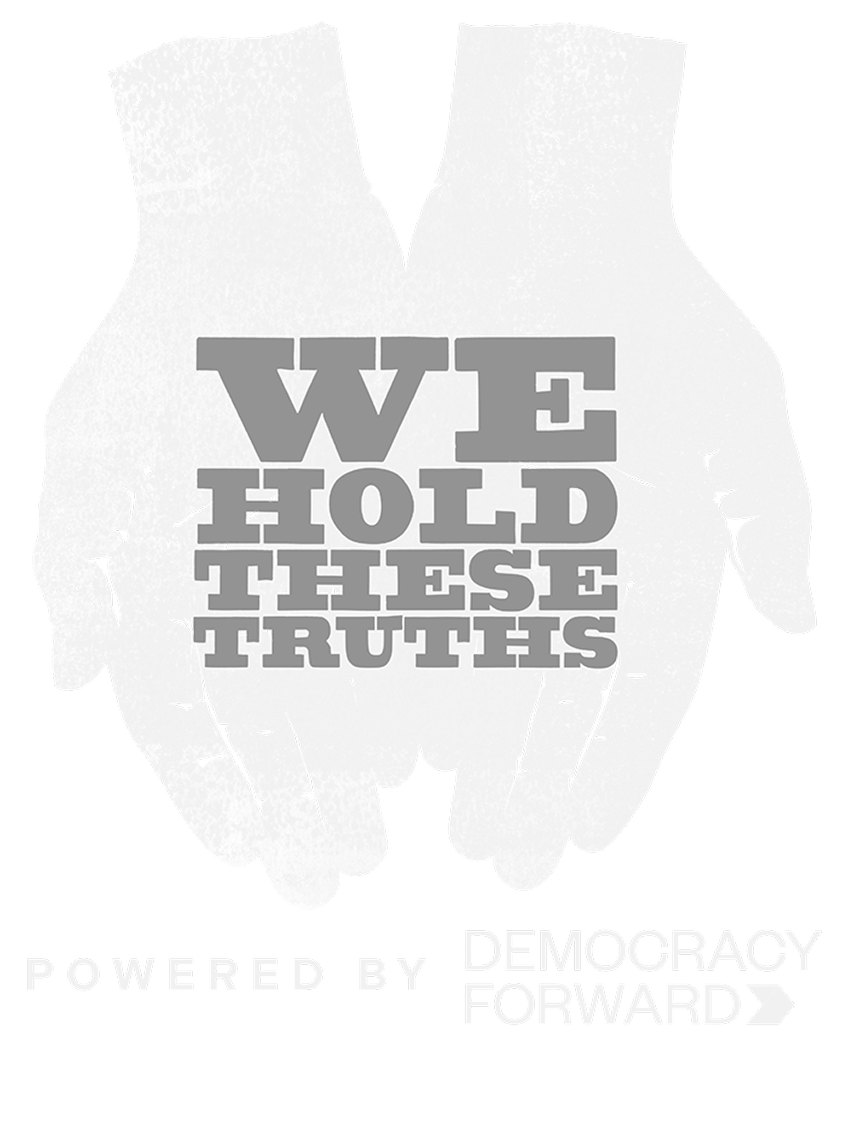 We Hold These Truths, powered by Democracy Forward